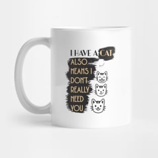 I have a cat so I don't need you Mug